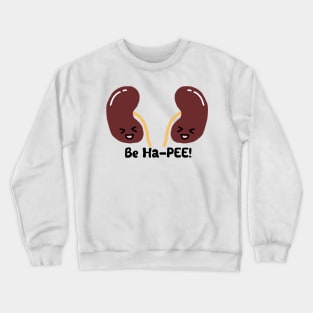 Happy Kidneys Be Ha-PEE Crewneck Sweatshirt